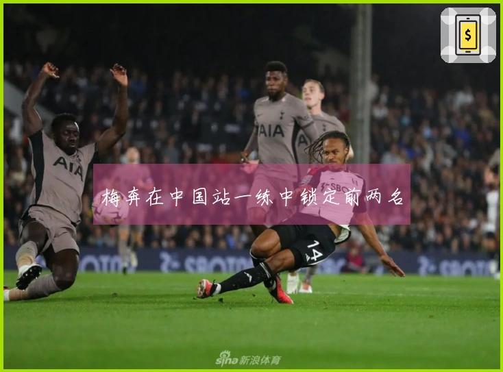 梅奔在中国站一练中锁定前两名