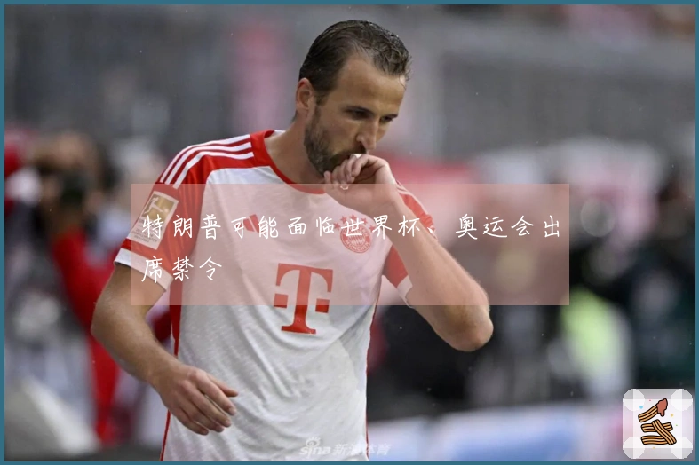 特朗普可能面临世界杯、奥运会出席禁令